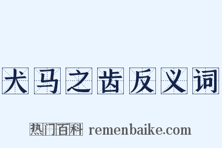 犬马之齿反义词是什么意思的图片